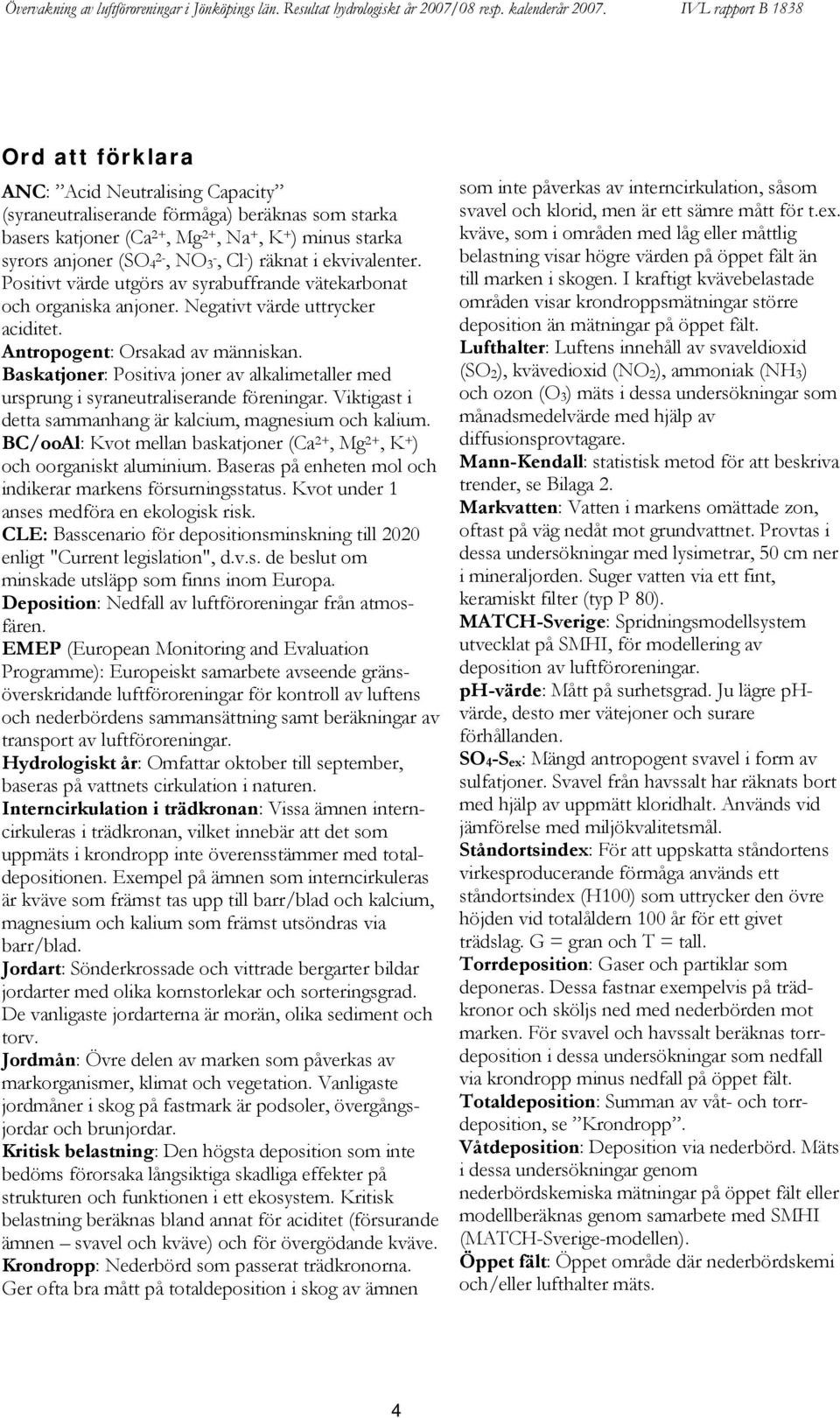 Baskatjoner: Positiva joner av alkalimetaller med ursprung i syraneutraliserande föreningar. Viktigast i detta sammanhang är kalcium, magnesium och kalium.