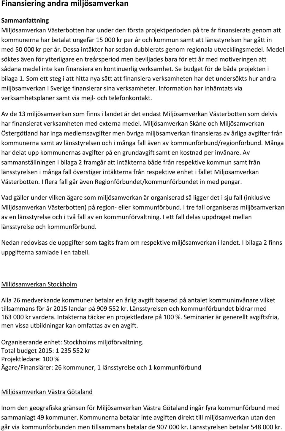 Medel söktes även för ytterligare en treårsperiod men beviljades bara för ett år med motiveringen att sådana medel inte kan finansiera en kontinuerlig verksamhet.