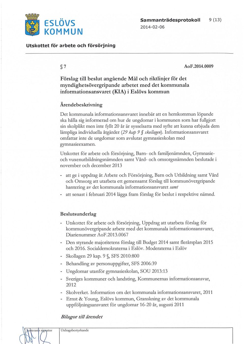 0009 Förslag till beslut angående Mål och riktlinjer för det myndighetsövergripande arbetet med det kommunala informationsansvaret (KIA) i Eslövs kommun Ärendebeskrivning Det kommunala