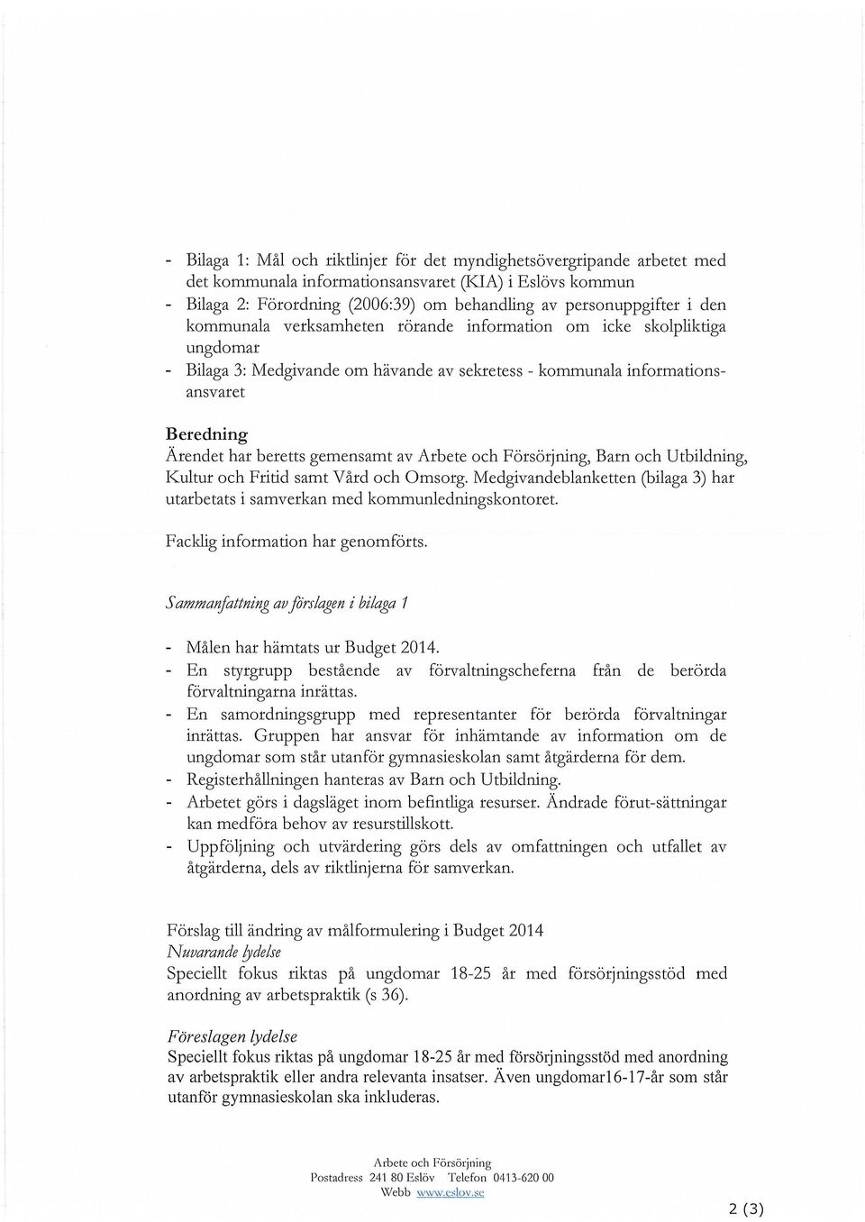 av, Barn och Utbildning, Kultur och Fritid samt Vård och Omsorg. Medgivandeblanketten (bilaga 3) har utarbetats i samverkan med kommunledningskontoret. Fack1ig information har genomförts.