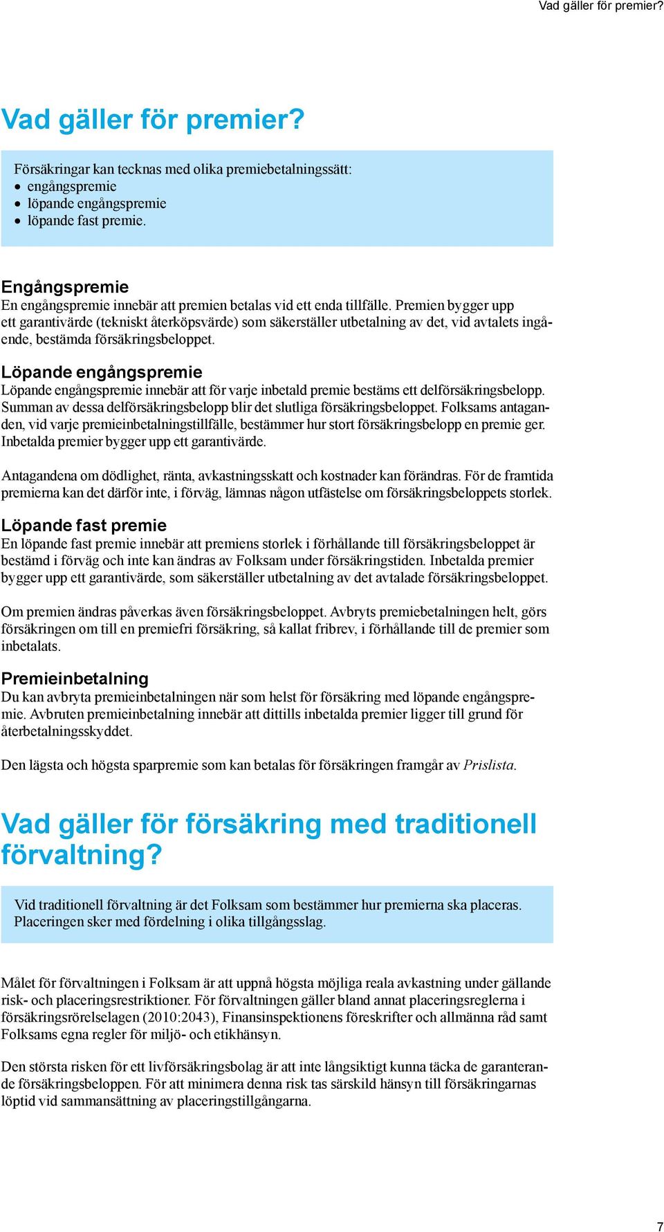 Premien bygger upp ett garantivärde (tekniskt återköpsvärde) som säkerställer utbetalning av det, vid avtalets ingående, bestämda försäkringsbeloppet.