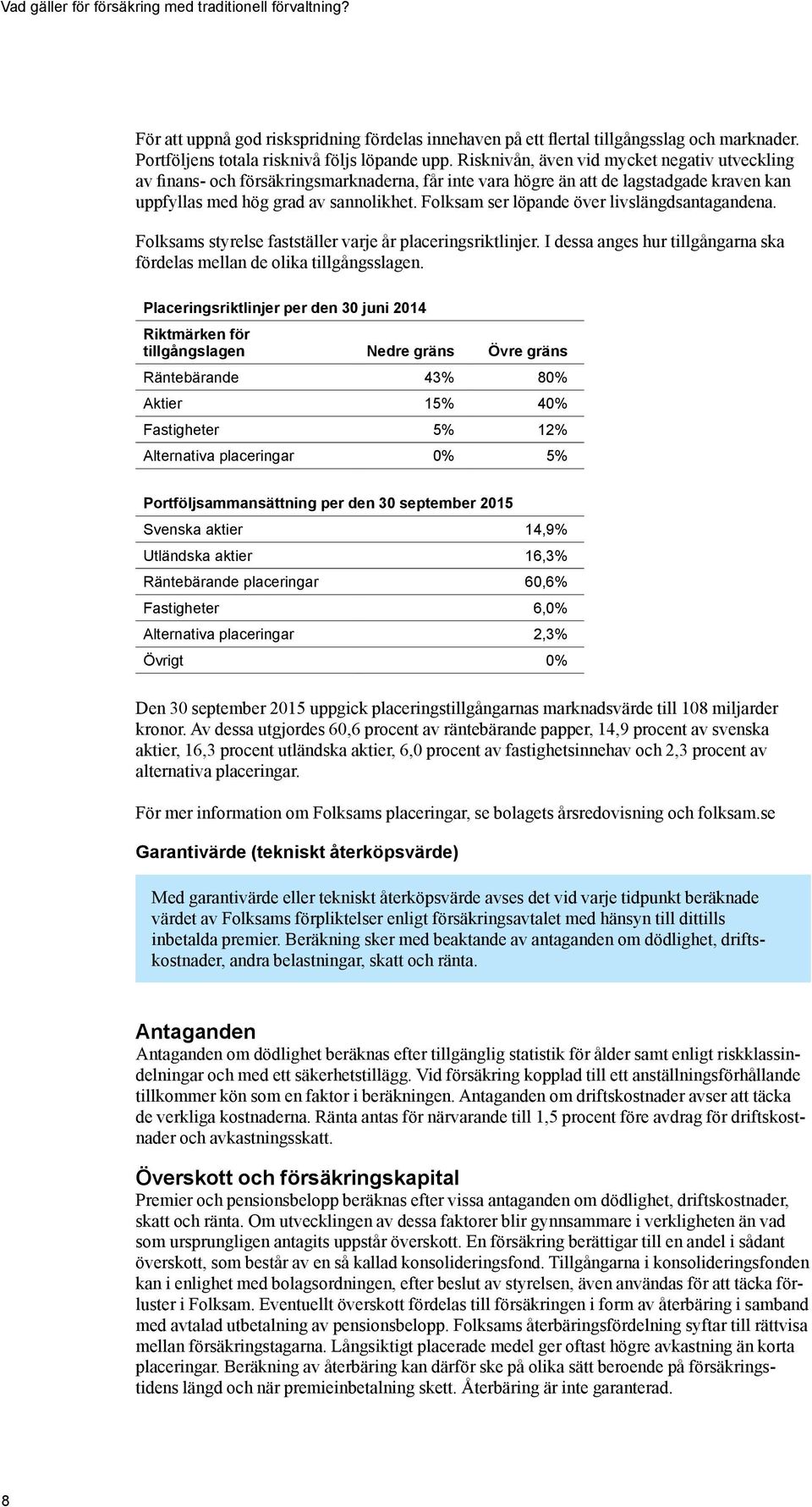 Folksam ser löpande över livslängdsantagandena. Folksams styrelse fastställer varje år placeringsriktlinjer. I dessa anges hur tillgångarna ska fördelas mellan de olika tillgångsslagen.