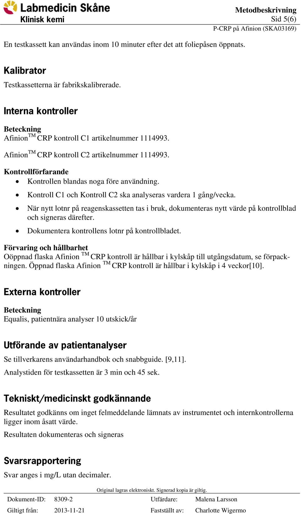 Kontroll C1 och Kontroll C2 ska analyseras vardera 1 gång/vecka. När nytt lotnr på reagenskassetten tas i bruk, dokumenteras nytt värde på kontrollblad och signeras därefter.