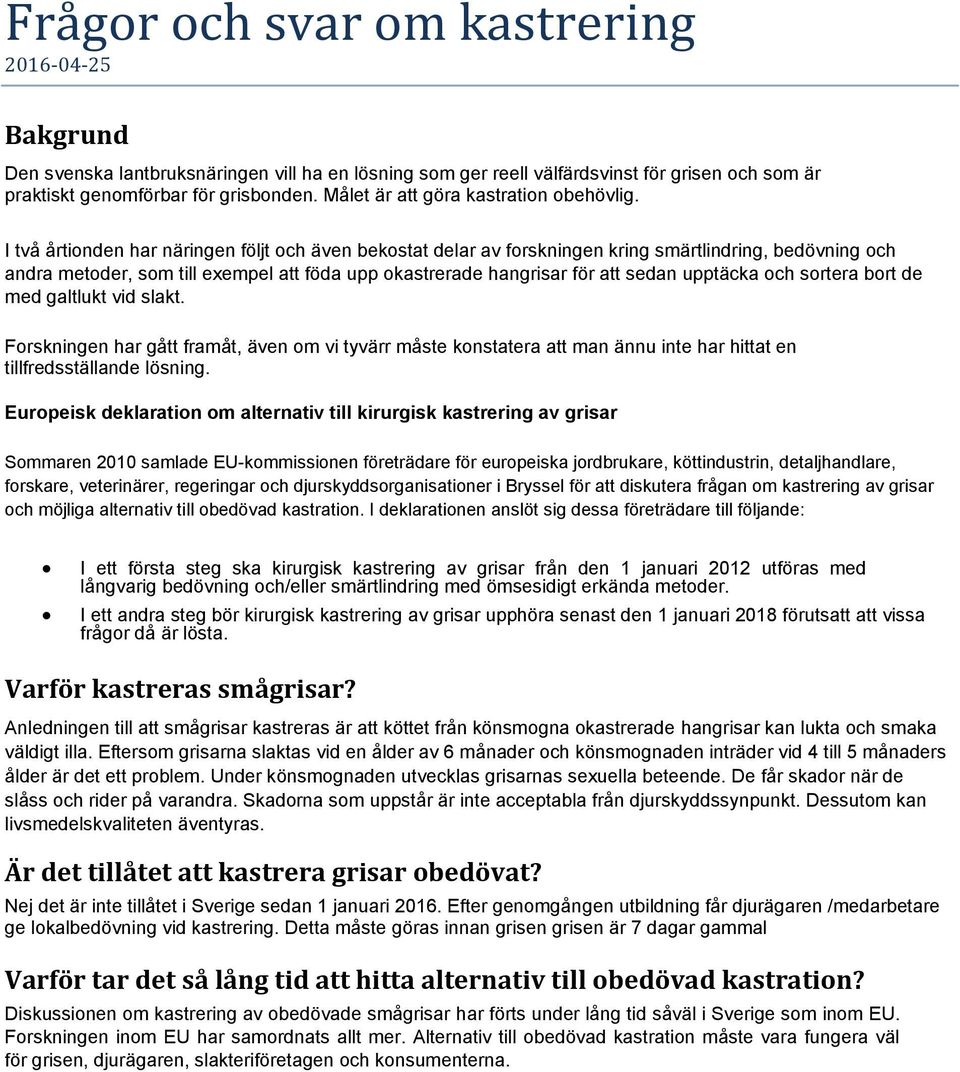 I två årtionden har näringen följt och även bekostat delar av forskningen kring smärtlindring, bedövning och andra metoder, som till exempel att föda upp okastrerade hangrisar för att sedan upptäcka