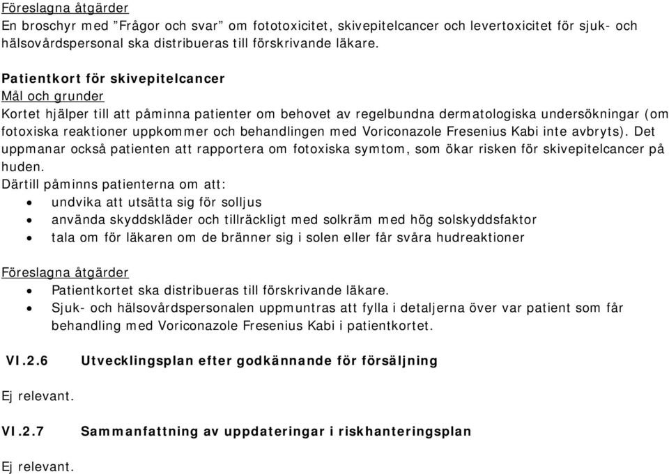 med Voriconazole Fresenius Kabi inte avbryts). Det uppmanar också patienten att rapportera om fotoxiska symtom, som ökar risken för skivepitelcancer på huden.