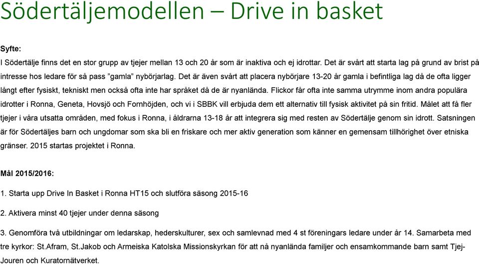 Det är även svårt att placera nybörjare 13-20 år gamla i befintliga lag då de ofta ligger långt efter fysiskt, tekniskt men också ofta inte har språket då de är nyanlända.