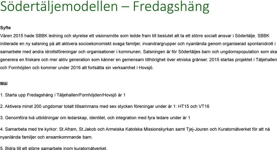 organisationer i kommunen. Satsningen är för Södertäljes barn och ungdomspopulation som ska generera en friskare och mer aktiv generation som känner en gemensam tillhörighet över etniska gränser.