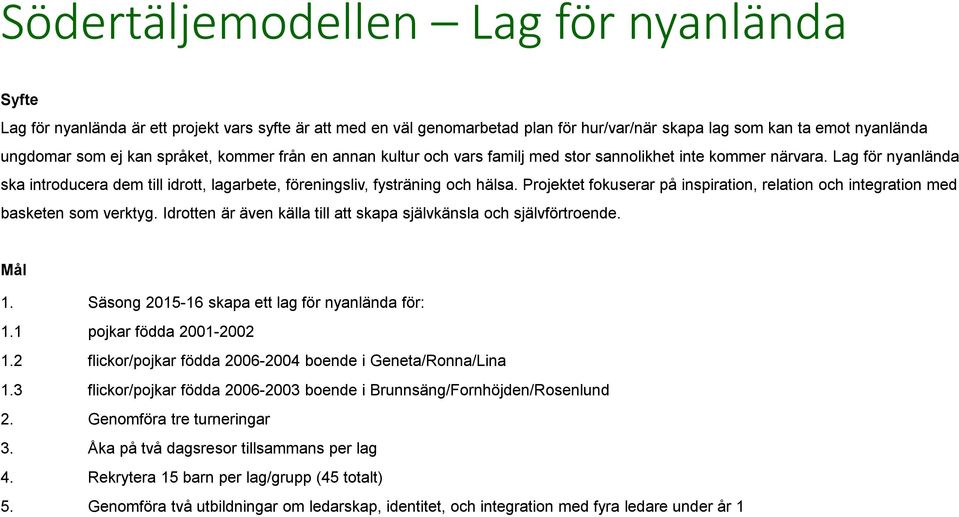 Projektet fokuserar på inspiration, relation och integration med basketen som verktyg. Idrotten är även källa till att skapa självkänsla och självförtroende. Mål 1.