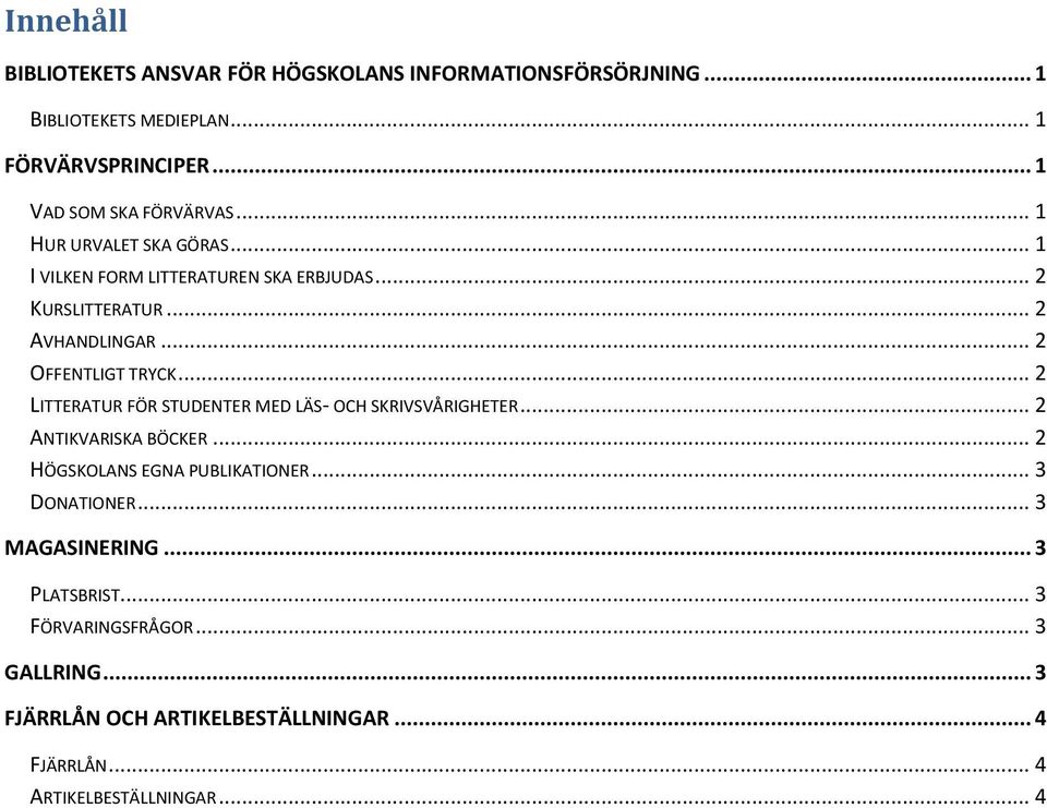 .. 2 OFFENTLIGT TRYCK... 2 LITTERATUR FÖR STUDENTER MED LÄS- OCH SKRIVSVÅRIGHETER... 2 ANTIKVARISKA BÖCKER... 2 HÖGSKOLANS EGNA PUBLIKATIONER.