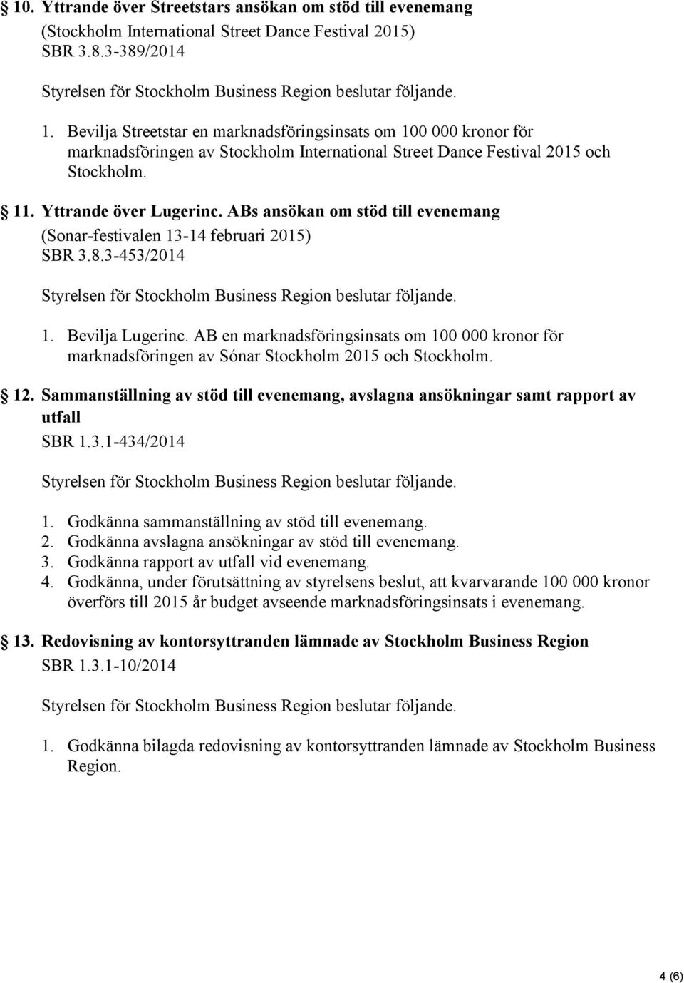 ABs ansökan om stöd till evenemang (Sonar-festivalen 13-14 februari 2015) SBR 3.8.3-453/2014 1. Bevilja Lugerinc.