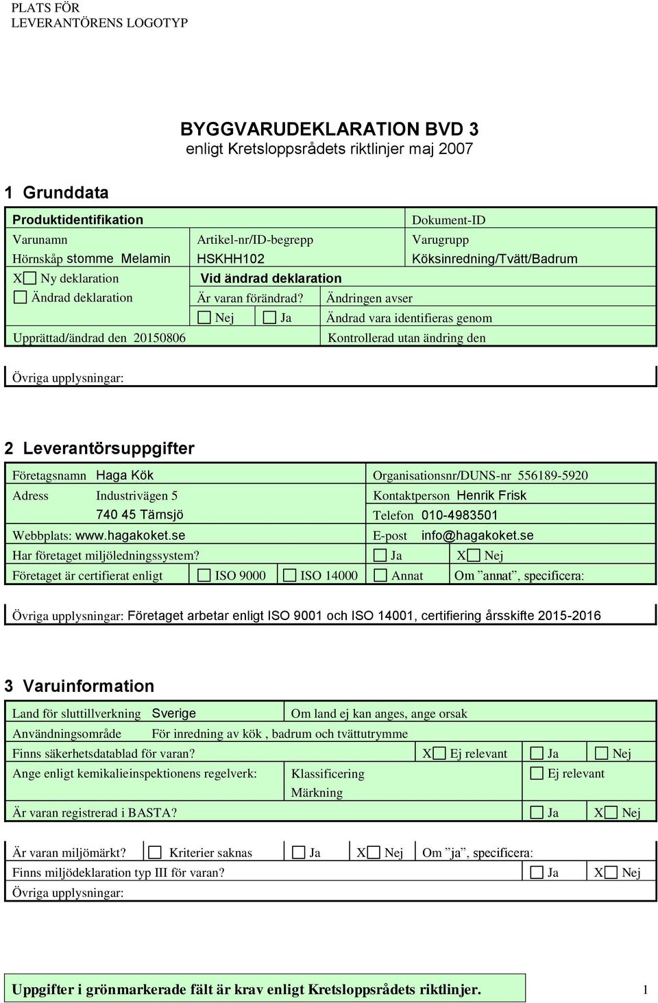 Ändringen avser Nej Ja Ändrad vara identifieras genom Kontrollerad utan ändring den 2 Leverantörsuppgifter Företagsnamn Haga Kök Organisationsnr/DUNS-nr 556189-5920 Adress Industrivägen 5 740 45