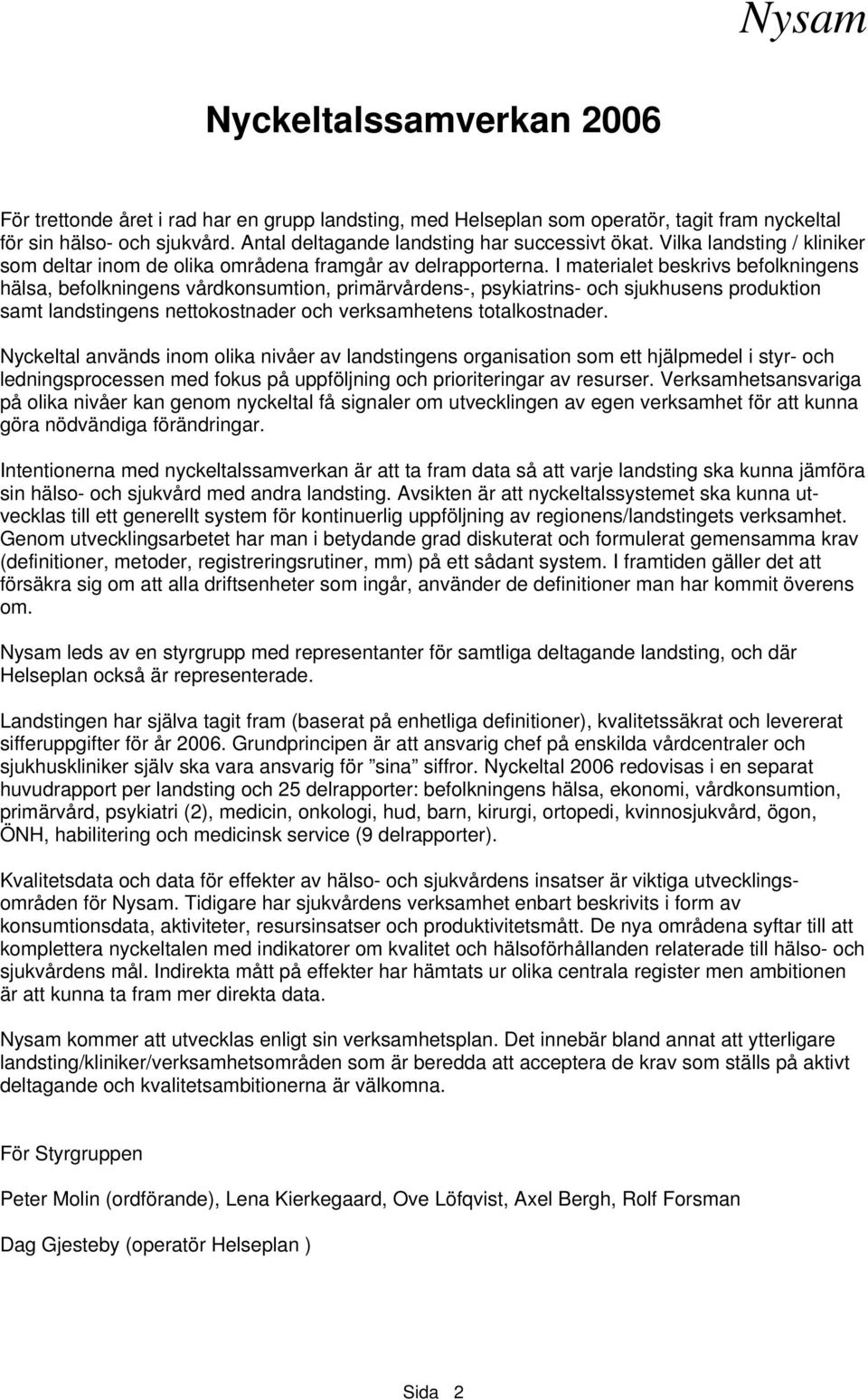 I materialet beskrivs befolkningens hälsa, befolkningens vårdkonsumtion, primärvårdens-, psykiatrins- och sjukhusens produktion samt landstingens nettokostnader och verksamhetens totalkostnader.