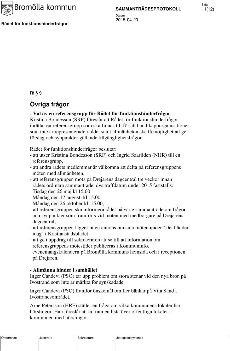 Rådet för funktionshinderfrågor beslutar: - att utser Kristina Bondesson (SRF) och Ingrid Saarliden (NHR) till en referensgrupp, - att andra rådets medlemmar är välkomna att delta på referensgruppens