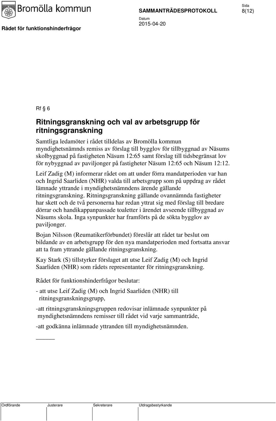 Leif Zadig (M) informerar rådet om att under förra mandatperioden var han och Ingrid Saarliden (NHR) valda till arbetsgrupp som på uppdrag av rådet lämnade yttrande i myndighetsnämndens ärende