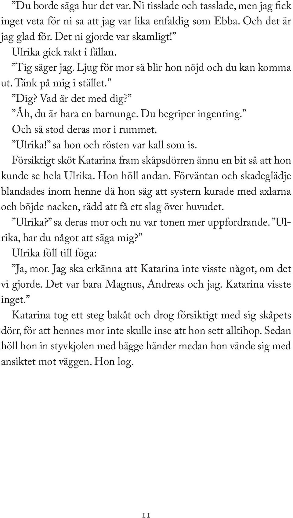 Och så stod deras mor i rummet. Ulrika! sa hon och rösten var kall som is. Försiktigt sköt Katarina fram skåpsdörren ännu en bit så att hon kunde se hela Ulrika. Hon höll andan.