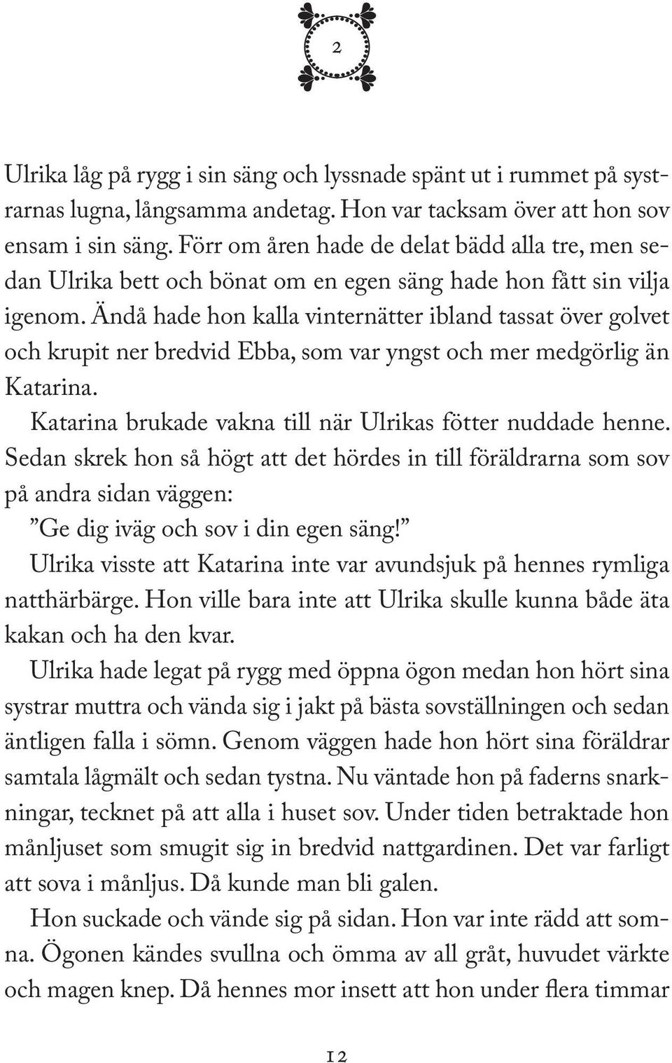 Ändå hade hon kalla vinternätter ibland tassat över golvet och krupit ner bredvid Ebba, som var yngst och mer medgörlig än Katarina. Katarina brukade vakna till när Ulrikas fötter nuddade henne.