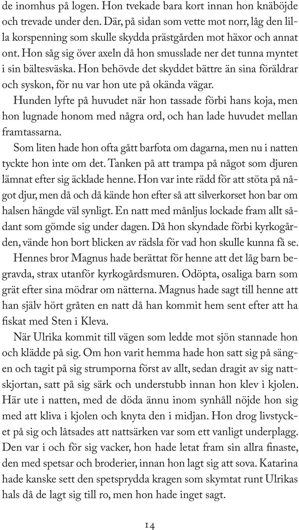 Hunden lyfte på huvudet när hon tassade förbi hans koja, men hon lugnade honom med några ord, och han lade huvudet mellan framtassarna.