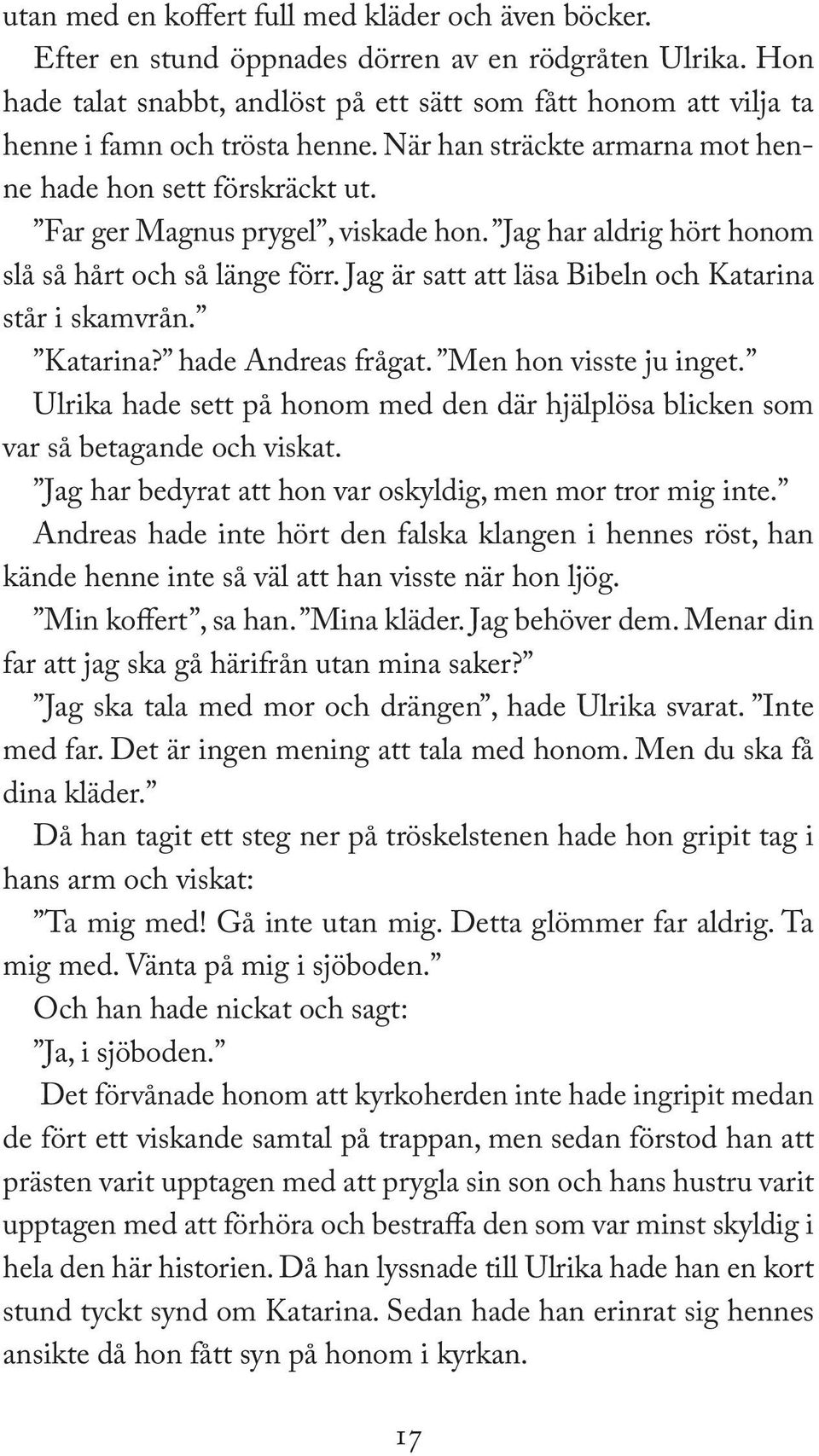 Far ger Magnus prygel, viskade hon. Jag har aldrig hört honom slå så hårt och så länge förr. Jag är satt att läsa Bibeln och Katarina står i skamvrån. Katarina? hade Andreas frågat.