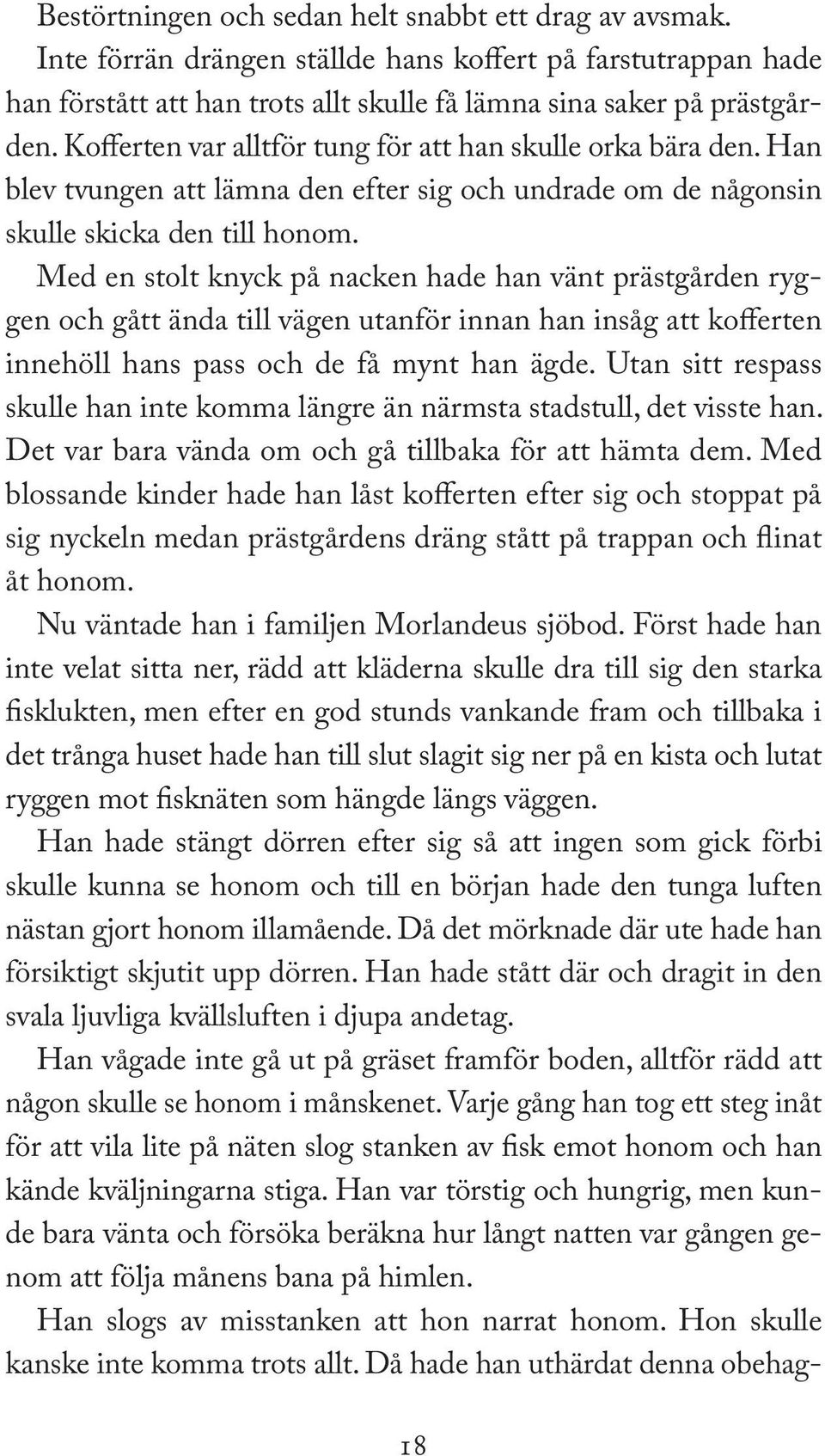 Med en stolt knyck på nacken hade han vänt prästgården ryggen och gått ända till vägen utanför innan han insåg att kofferten innehöll hans pass och de få mynt han ägde.