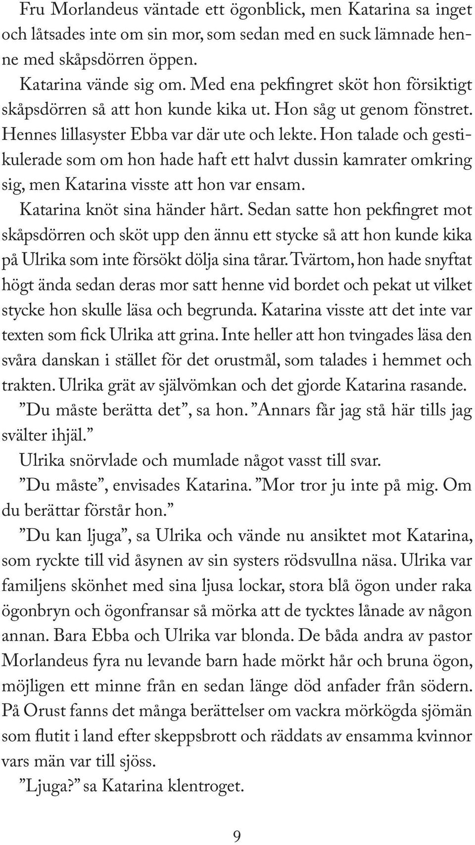 Hon talade och gestikulerade som om hon hade haft ett halvt dussin kamrater omkring sig, men Katarina visste att hon var ensam. Katarina knöt sina händer hårt.