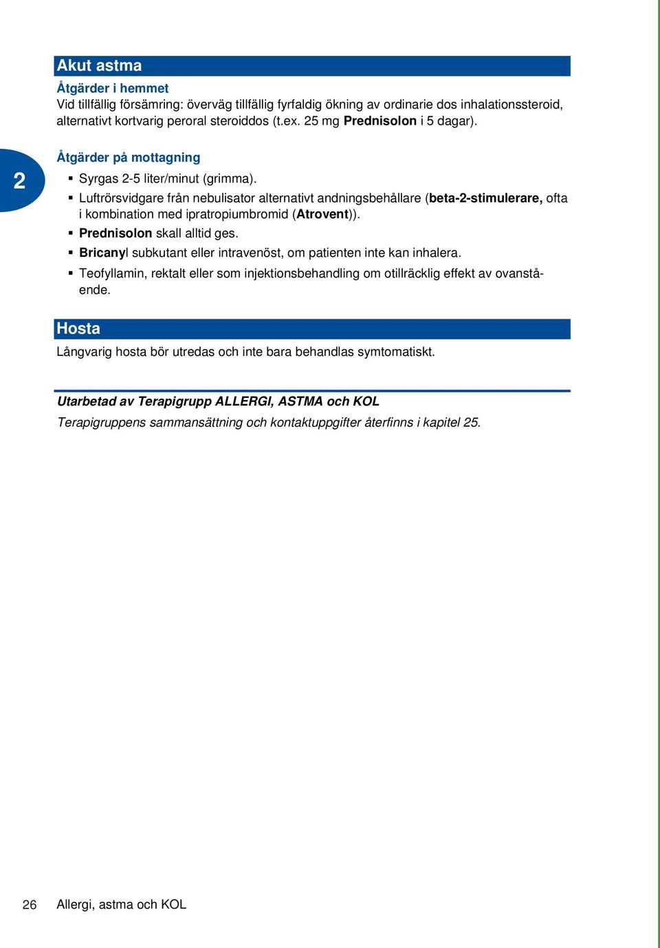 Luftrörsvidgare från nebulisator alternativt andningsbehållare (beta--stimulerare, ofta i kombination med ipratropiumbromid (Atrovent)). Prednisolon skall alltid ges.