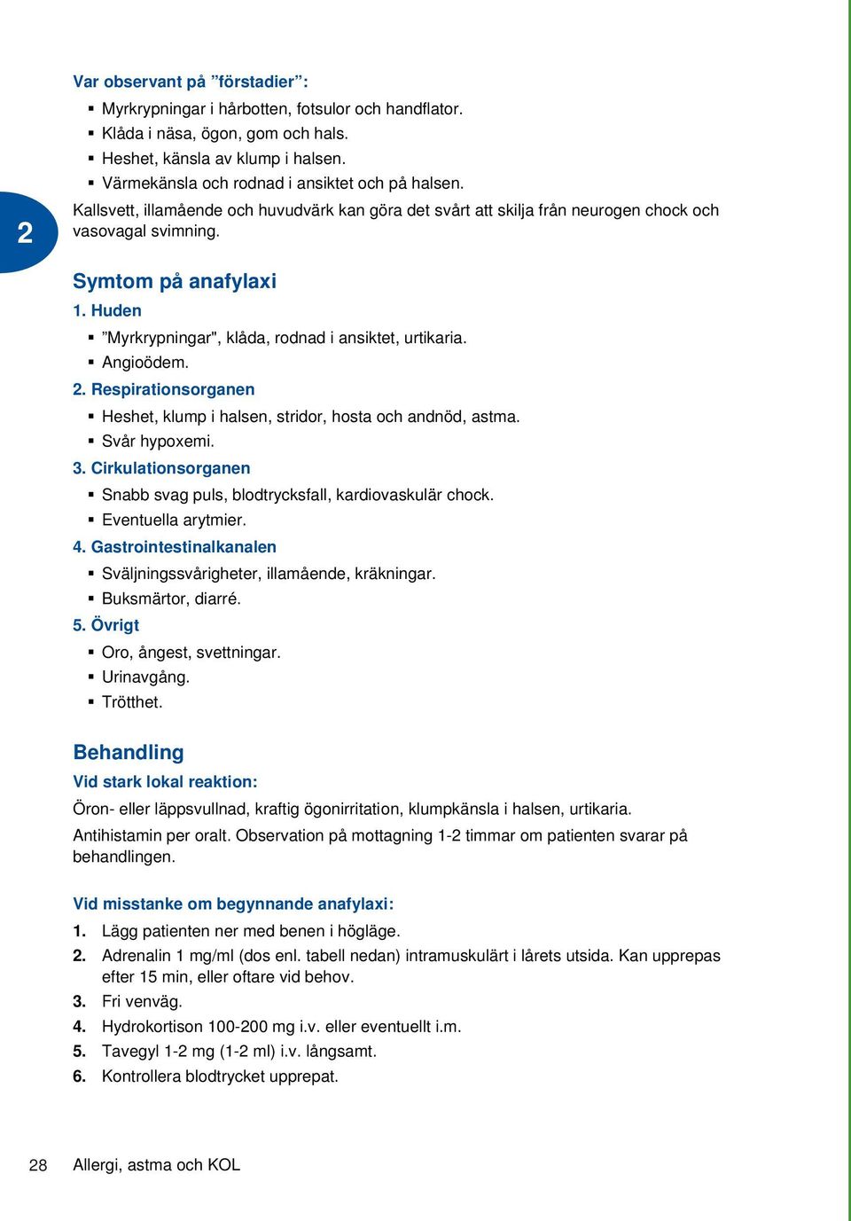 Angioödem.. Respirationsorganen Heshet, klump i halsen, stridor, hosta och andnöd, astma. Svår hypoxemi. 3. Cirkulationsorganen Snabb svag puls, blodtrycksfall, kardiovaskulär chock.