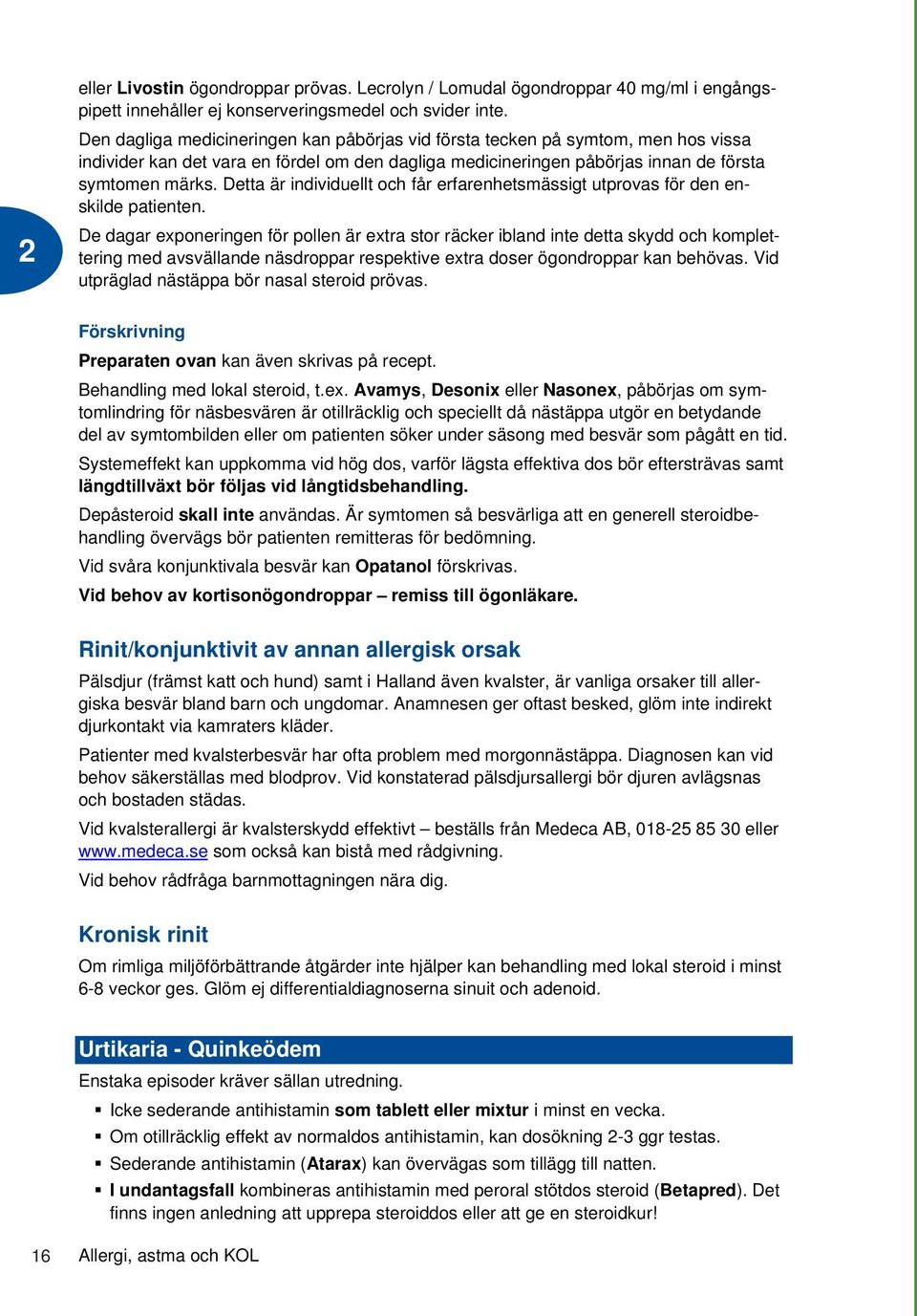 Detta är individuellt och får erfarenhetsmässigt utprovas för den enskilde patienten.