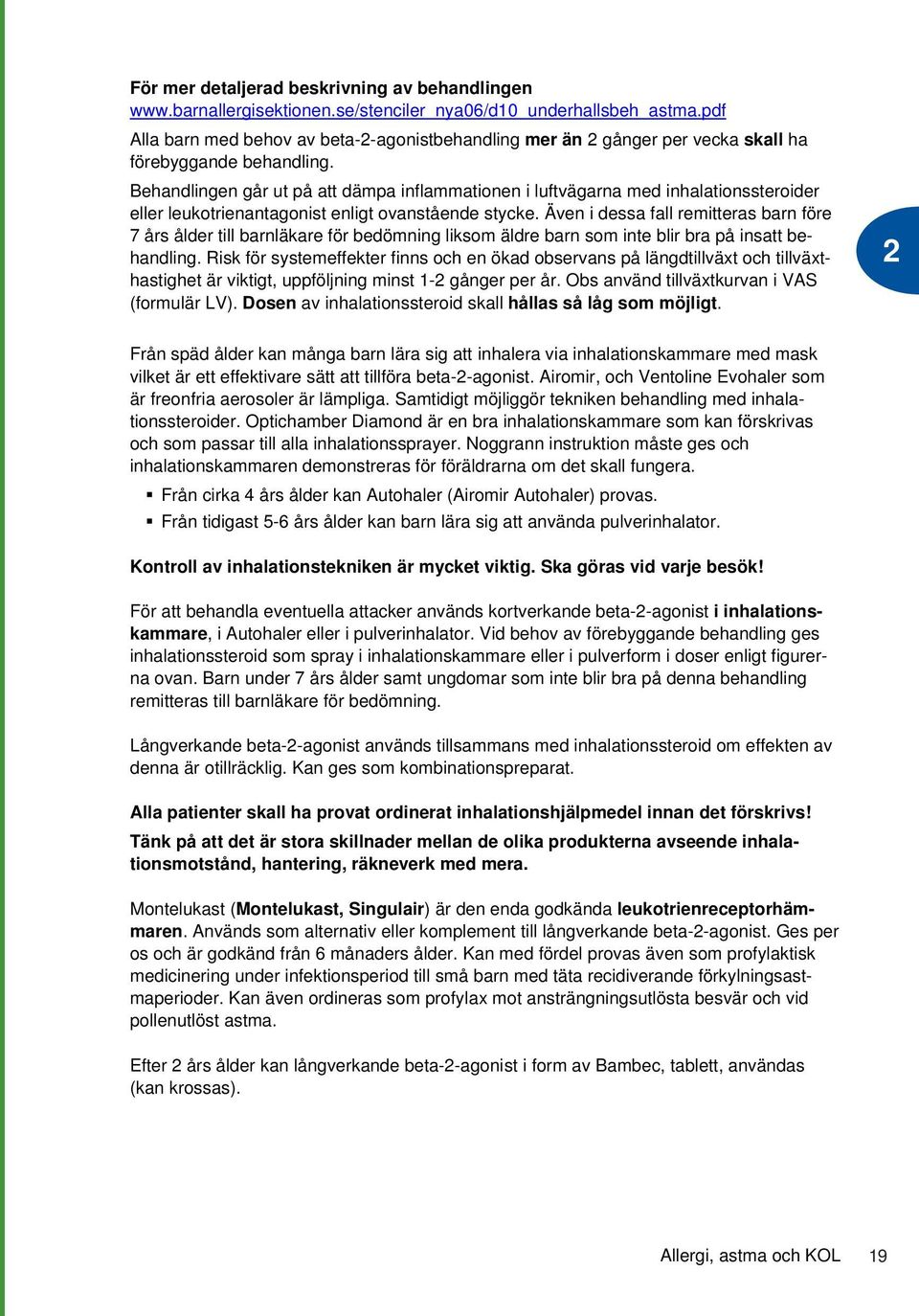 Behandlingen går ut på att dämpa inflammationen i luftvägarna med inhalationssteroider eller leukotrienantagonist enligt ovanstående stycke.