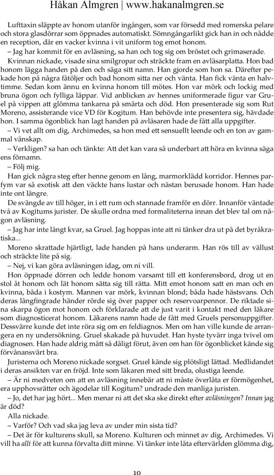 Kvinnan nickade, visade sina smilgropar och sträckte fram en avläsarplatta. Hon bad honom lägga handen på den och säga sitt namn. Han gjorde som hon sa.