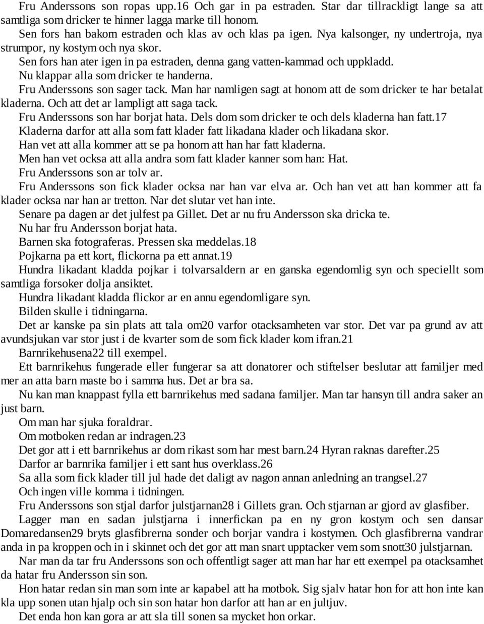 Sen fors han ater igen in pa estraden, denna gang vatten-kammad och uppkladd. Nu klappar alla som dricker te handerna. Fru Anderssons son sager tack.