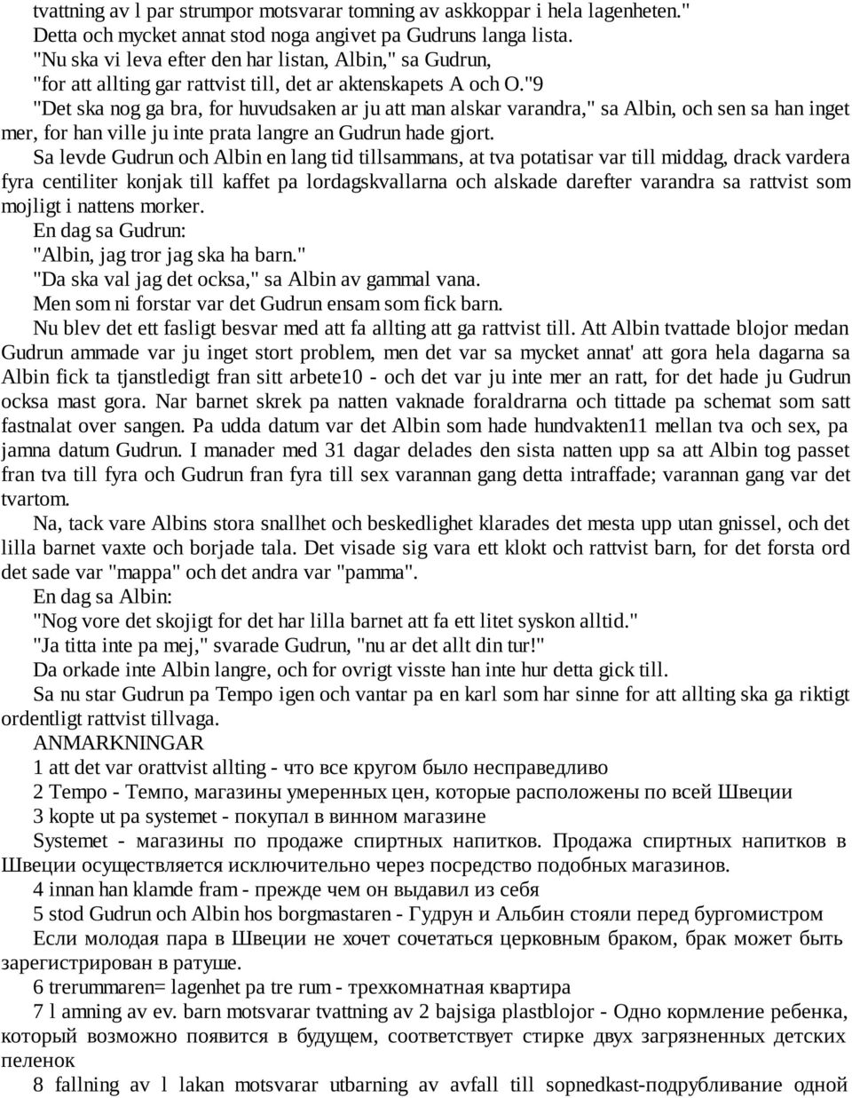 "9 "Det ska nog ga bra, for huvudsaken ar ju att man alskar varandra," sa Albin, och sen sa han inget mer, for han ville ju inte prata langre an Gudrun hade gjort.