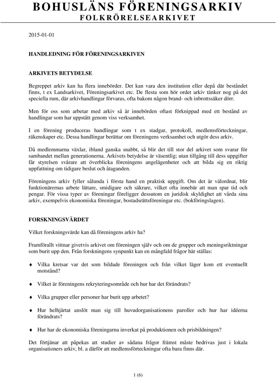 De flesta som hör ordet arkiv tänker nog på det speciella rum, där arkivhandlingar förvaras, ofta bakom någon brand- och inbrottssäker dörr.