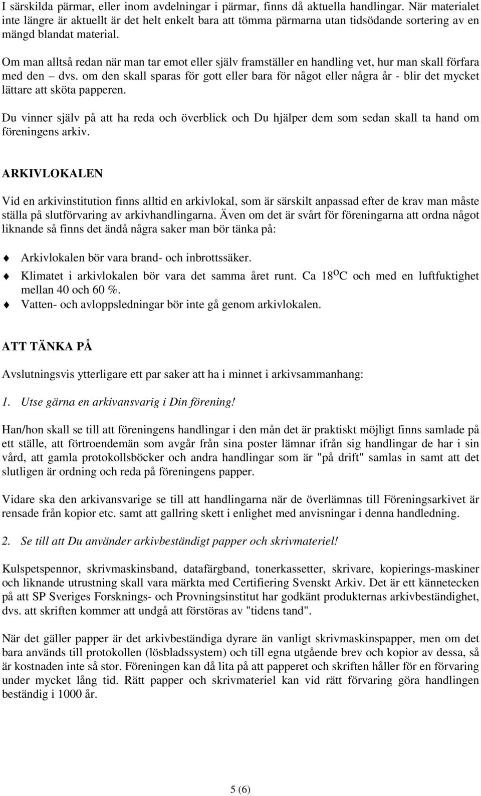 Om man alltså redan när man tar emot eller själv framställer en handling vet, hur man skall förfara med den dvs.