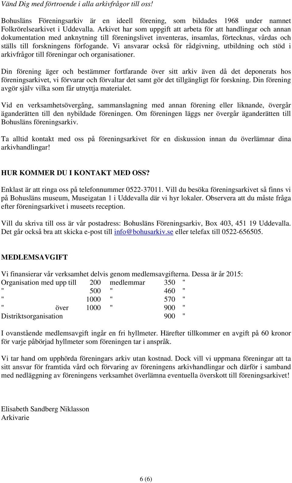 Vi ansvarar också för rådgivning, utbildning och stöd i arkivfrågor till föreningar och organisationer.