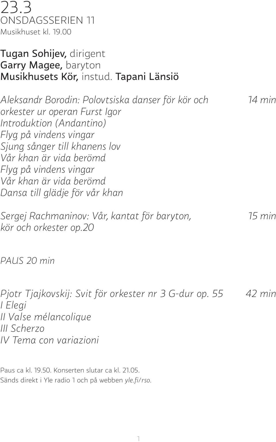 khan är vida berömd Flyg på vindens vingar Vår khan är vida berömd Dansa till glädje för vår khan Sergej Rachmaninov: Vår, kantat för baryton, kör och orkester op.