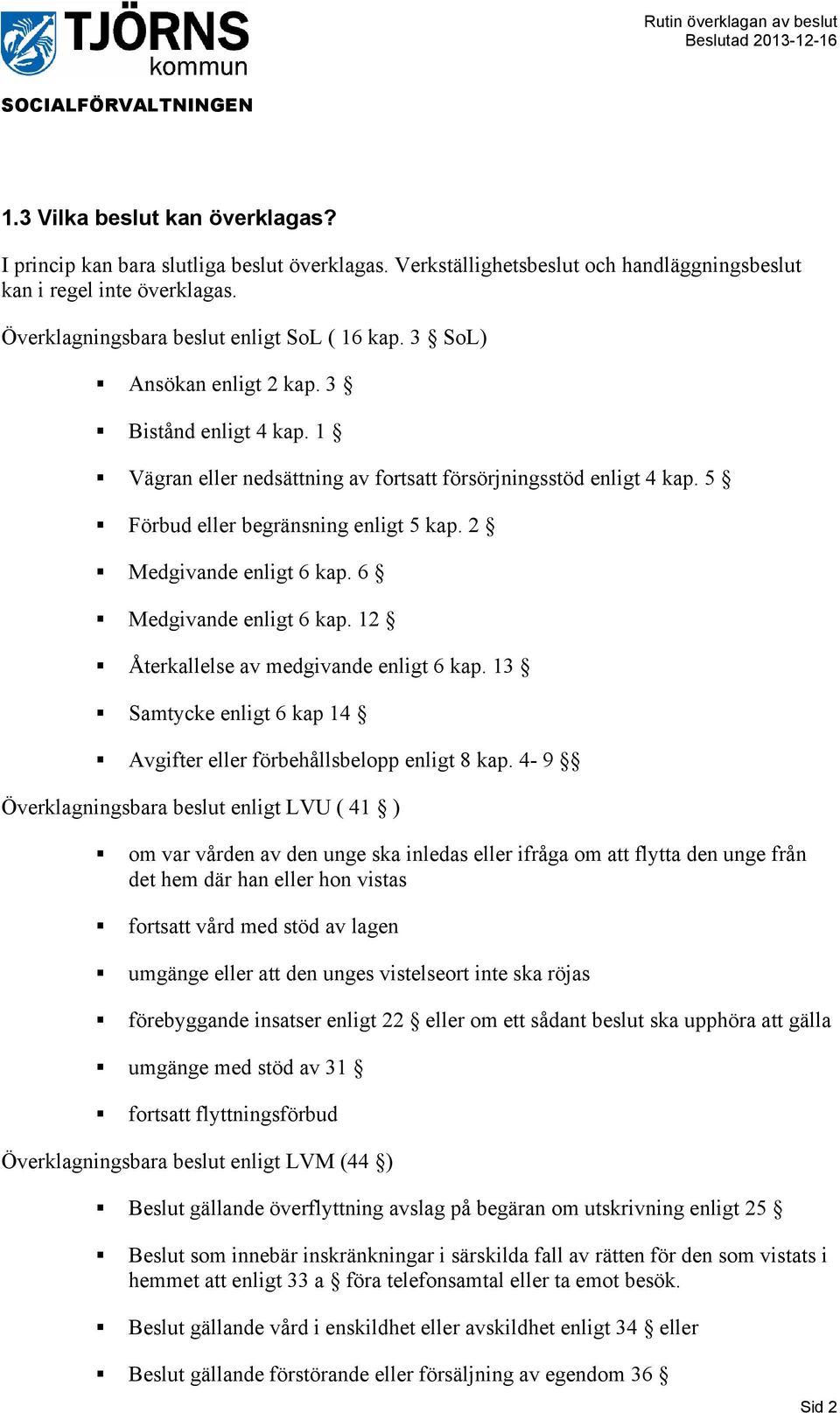 6 Medgivande enligt 6 kap. 12 Återkallelse av medgivande enligt 6 kap. 13 Samtycke enligt 6 kap 14 Avgifter eller förbehållsbelopp enligt 8 kap.