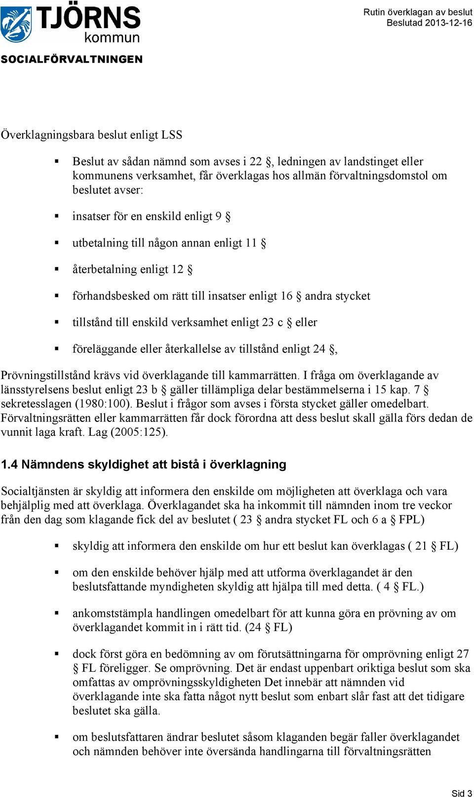 23 c eller föreläggande eller återkallelse av tillstånd enligt 24, Prövningstillstånd krävs vid överklagande till kammarrätten.