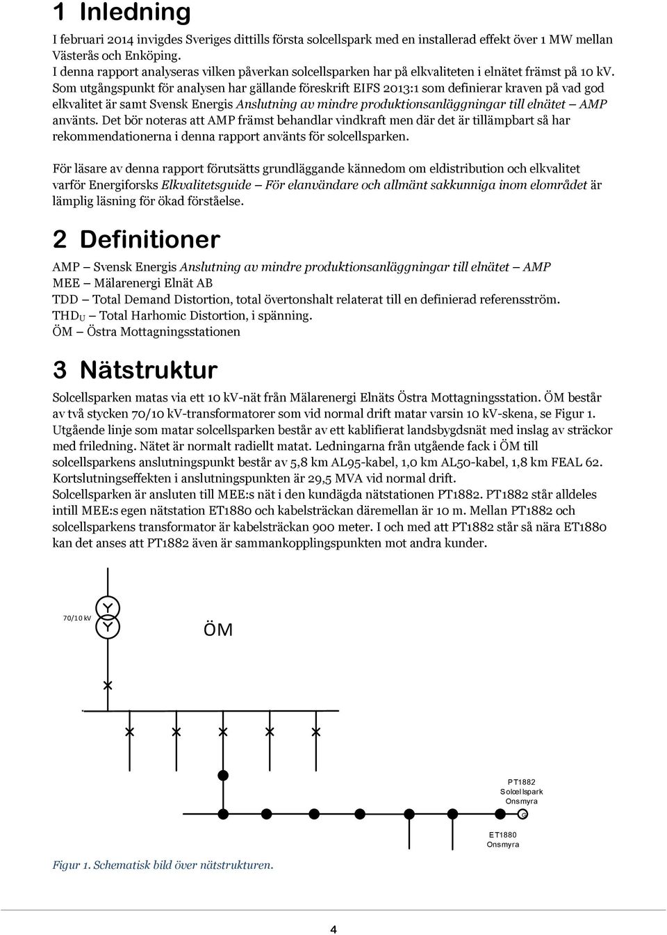Som utgångspunkt för analysen har gällande föreskrift EIFS 2013:1 som definierar kraven på vad god elkvalitet är samt Svensk Energis Anslutning av mindre produktionsanläggningar till elnätet AMP