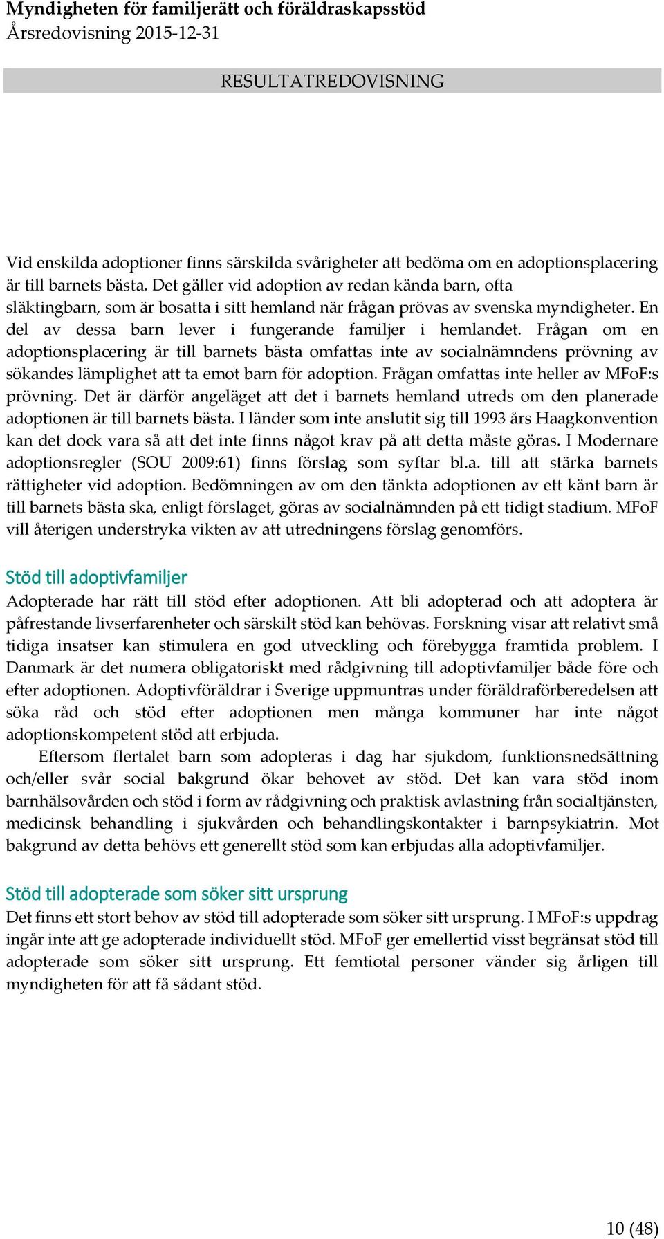 Frågan om en adoptionsplacering är till barnets bästa omfattas inte av socialnämndens prövning av sökandes lämplighet att ta emot barn för adoption. Frågan omfattas inte heller av MFoF:s prövning.