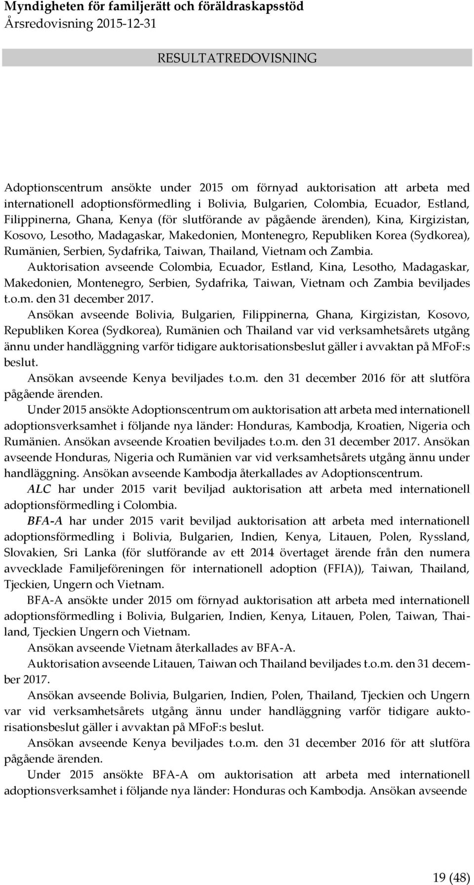 Zambia. Auktorisation avseende Colombia, Ecuador, Estland, Kina, Lesotho, Madagaskar, Makedonien, Montenegro, Serbien, Sydafrika, Taiwan, Vietnam och Zambia beviljades t.o.m. den 31 december 2017.