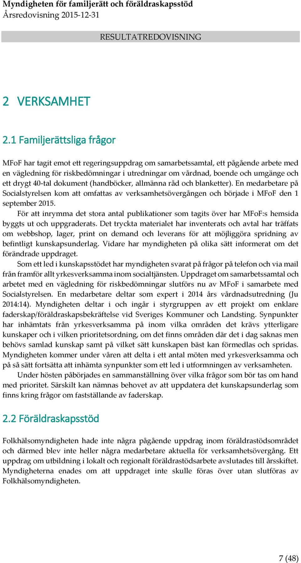 drygt 40-tal dokument (handböcker, allmänna råd och blanketter). En medarbetare på Socialstyrelsen kom att omfattas av verksamhetsövergången och började i MFoF den 1 september 2015.