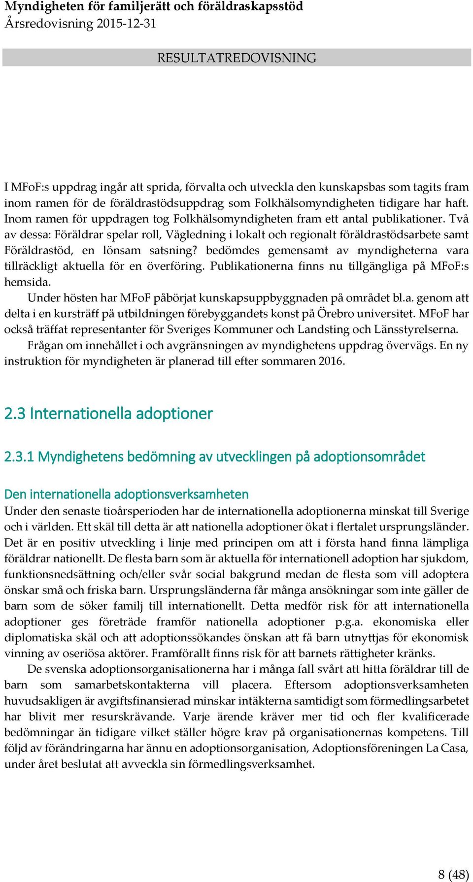 Två av dessa: Föräldrar spelar roll, Vägledning i lokalt och regionalt föräldrastödsarbete samt Föräldrastöd, en lönsam satsning?