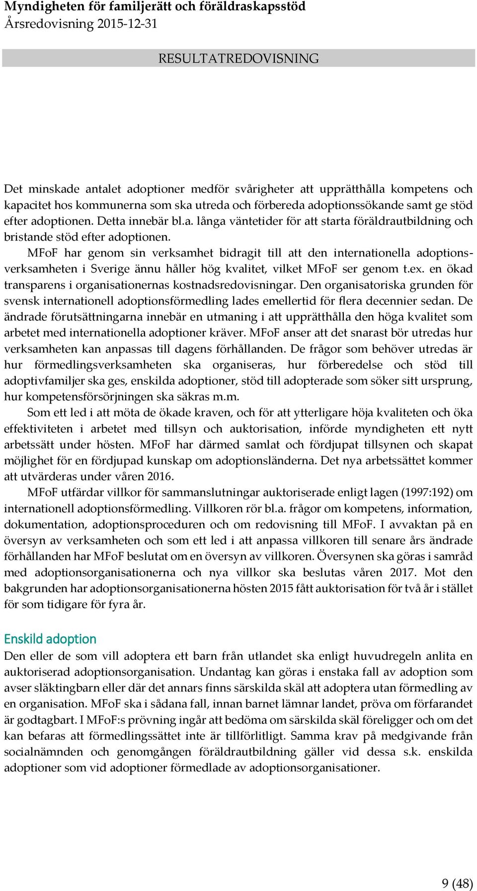 MFoF har genom sin verksamhet bidragit till att den internationella adoptionsverksamheten i Sverige ännu håller hög kvalitet, vilket MFoF ser genom t.ex.