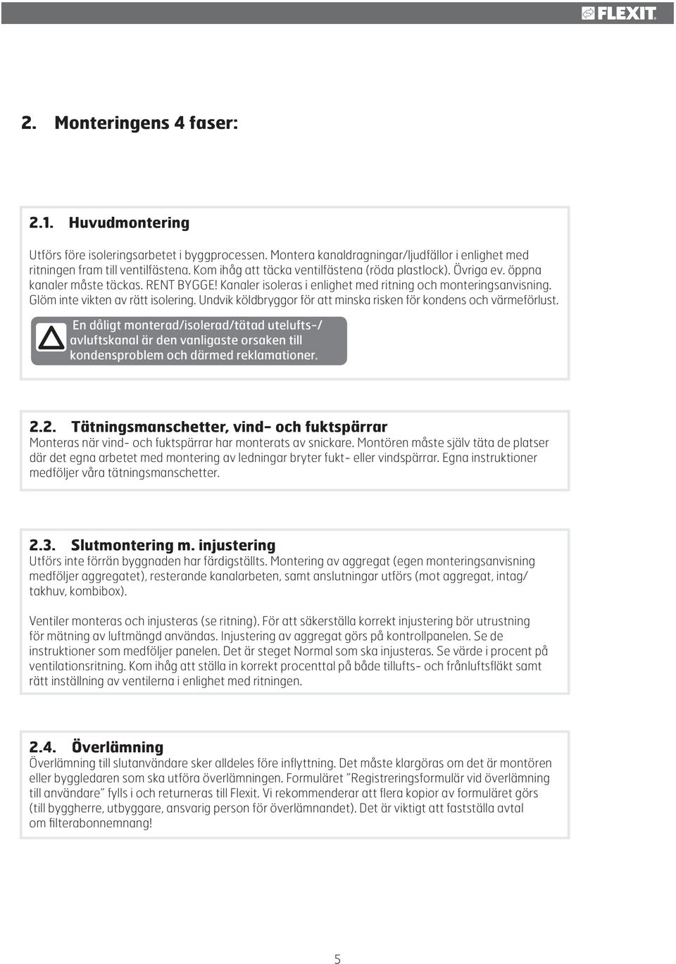 Glöm inte vikten av rätt isolering. Undvik köldbryggor för att minska risken för kondens och värmeförlust.