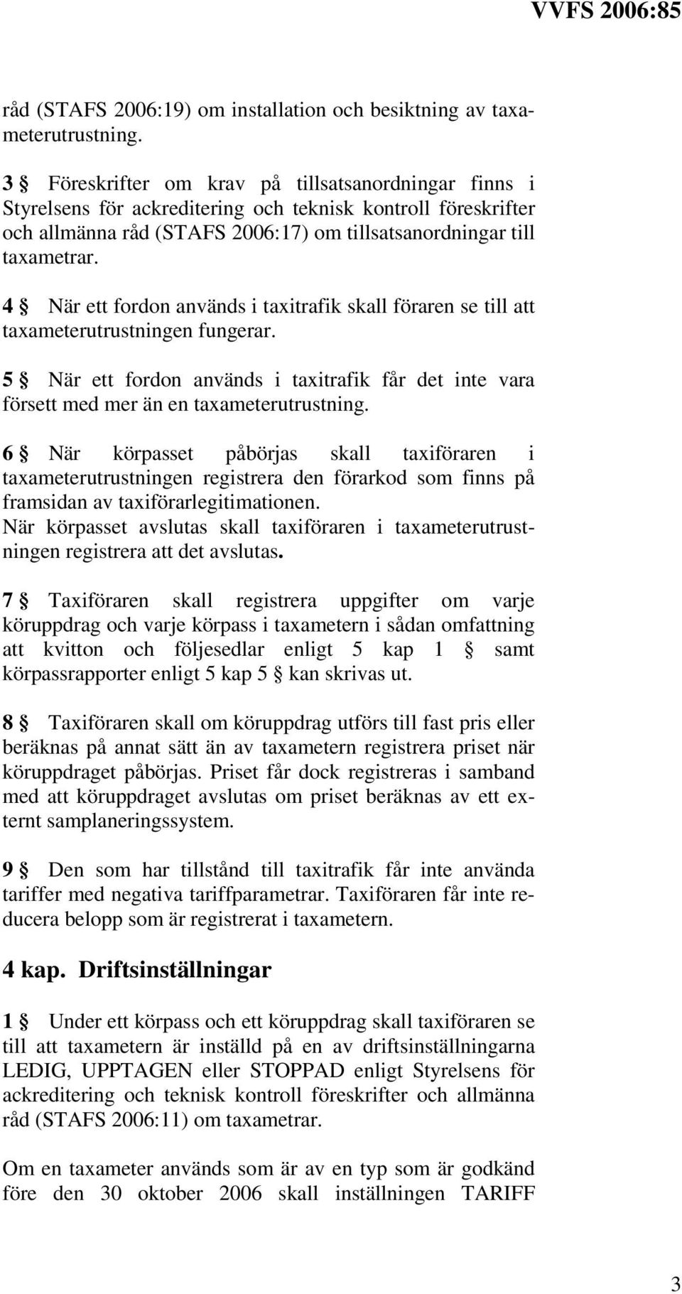 4 När ett fordon används i taxitrafik skall föraren se till att taxameterutrustningen fungerar. 5 När ett fordon används i taxitrafik får det inte vara försett med mer än en taxameterutrustning.