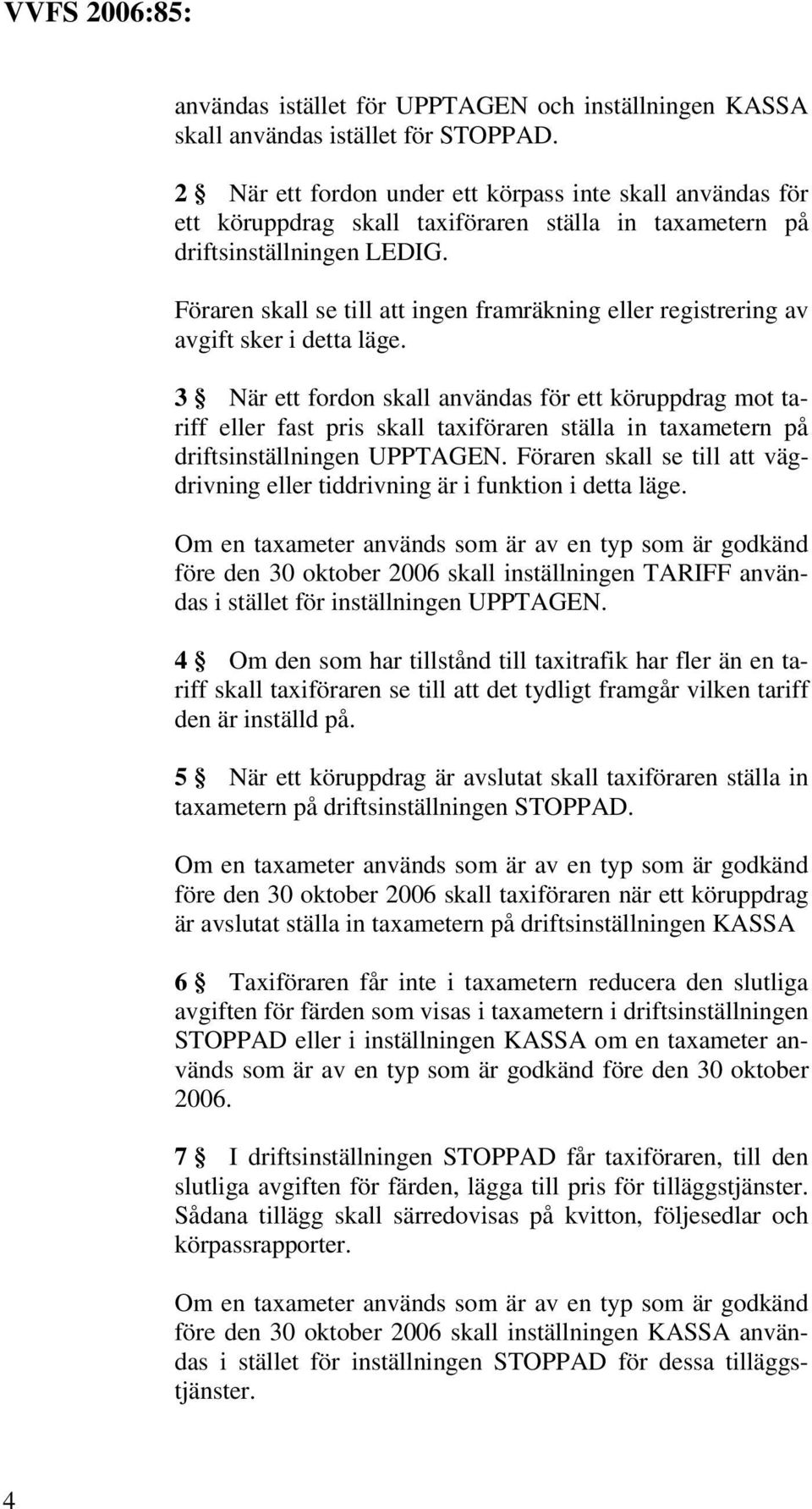 Föraren skall se till att ingen framräkning eller registrering av avgift sker i detta läge.