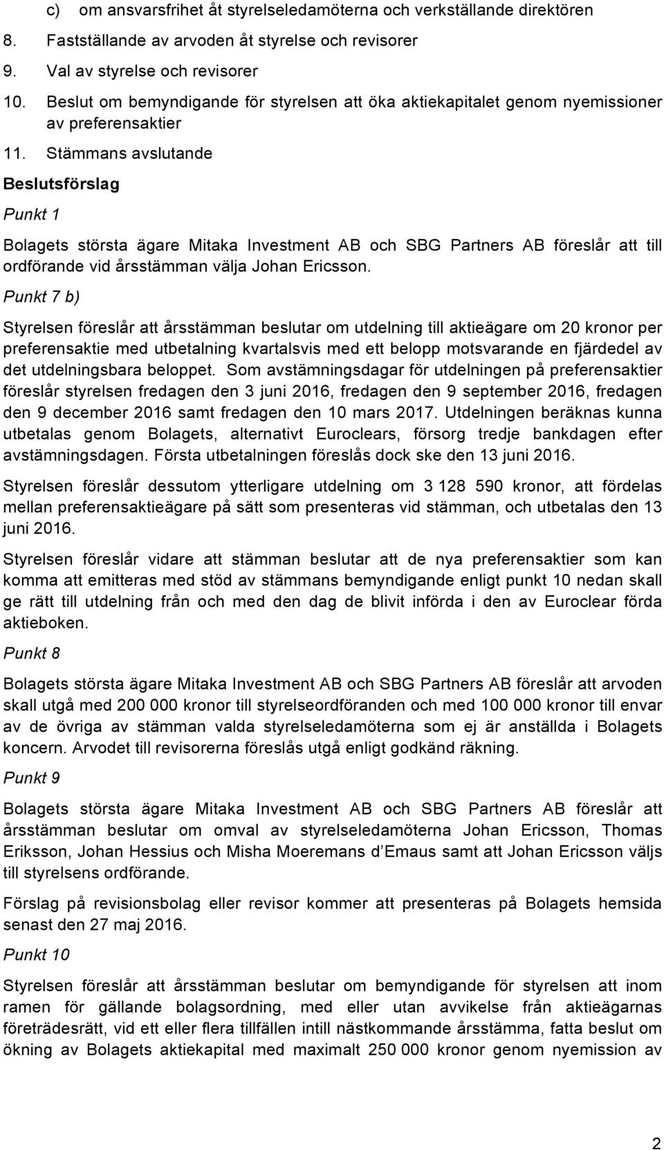 Stämmans avslutande Beslutsförslag Punkt 1 Bolagets största ägare Mitaka Investment AB och SBG Partners AB föreslår att till ordförande vid årsstämman välja Johan Ericsson.