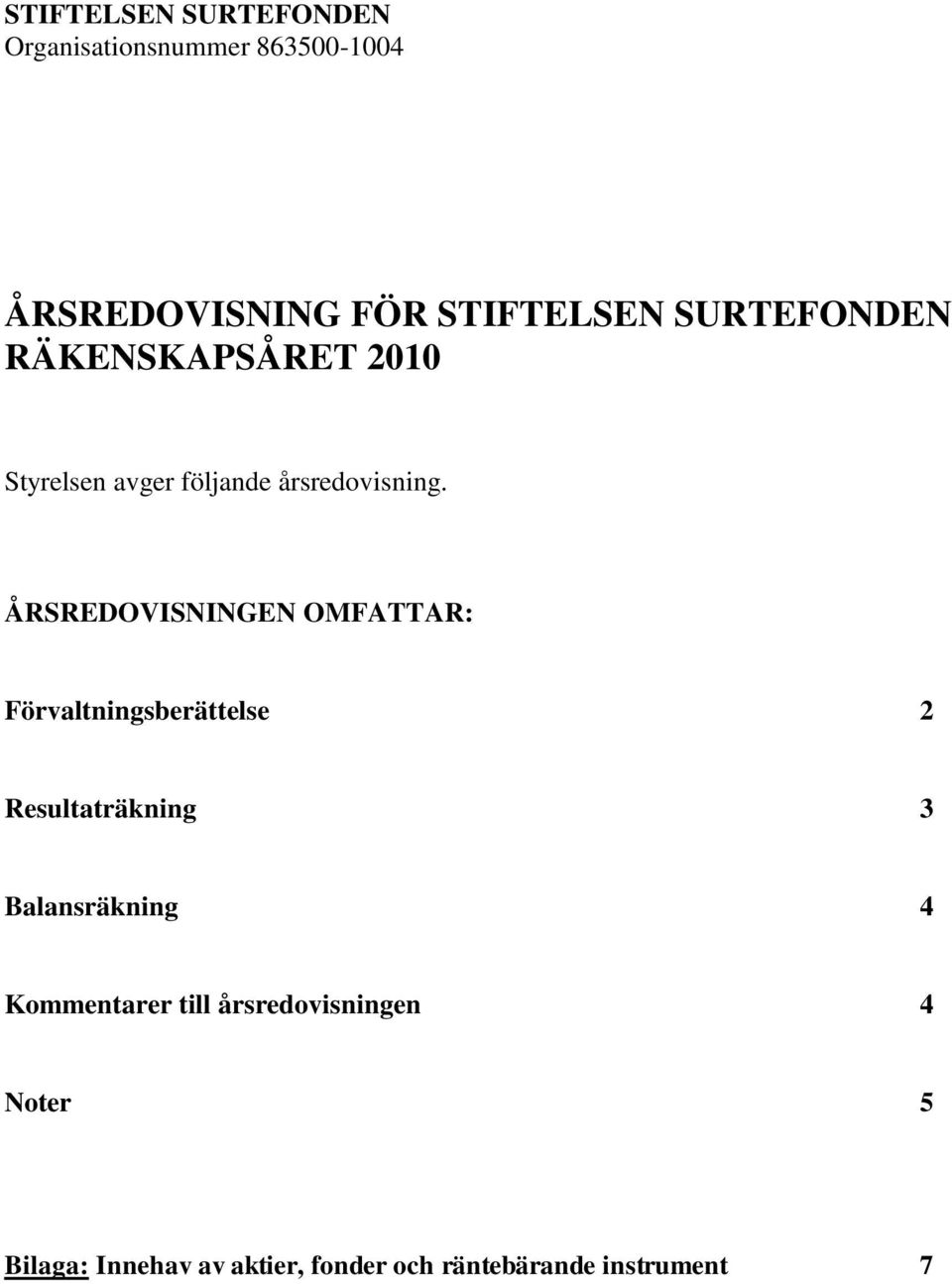 ÅRSREDOVISNINGEN OMFATTAR: Förvaltningsberättelse 2 Resultaträkning 3 Balansräkning 4