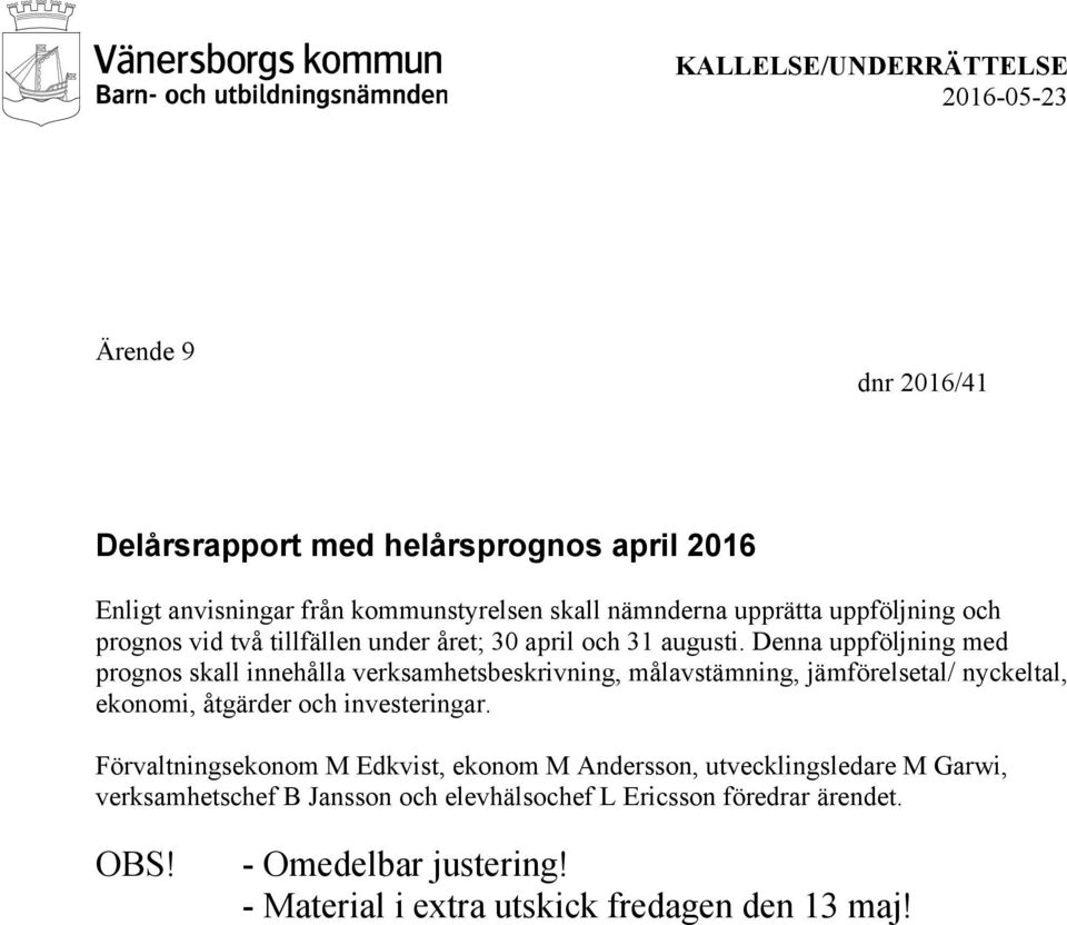 Denna uppföljning med prognos skall innehålla verksamhetsbeskrivning, målavstämning, jämförelsetal/ nyckeltal, ekonomi, åtgärder och