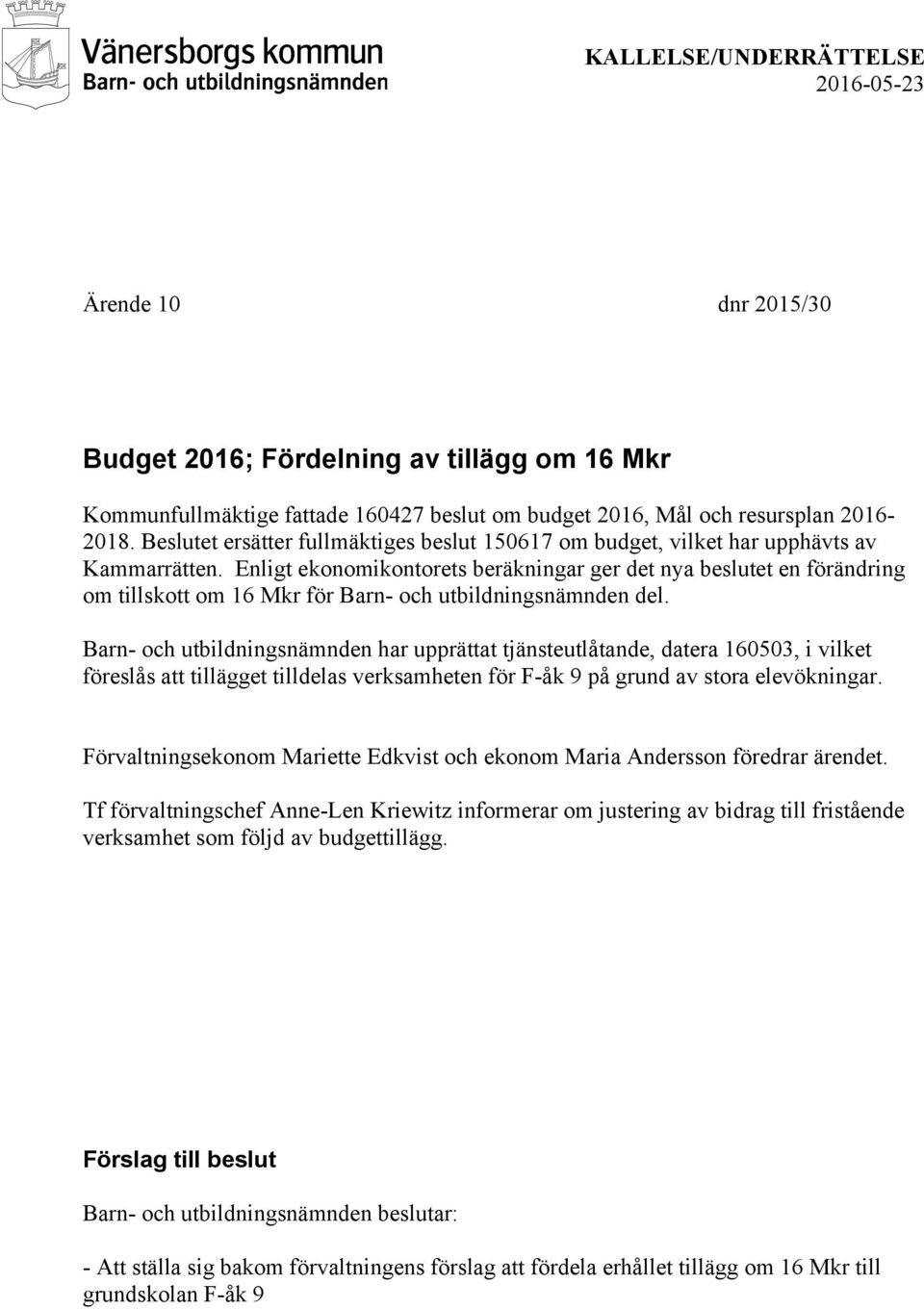 Enligt ekonomikontorets beräkningar ger det nya beslutet en förändring om tillskott om 16 Mkr för Barn- och utbildningsnämnden del.